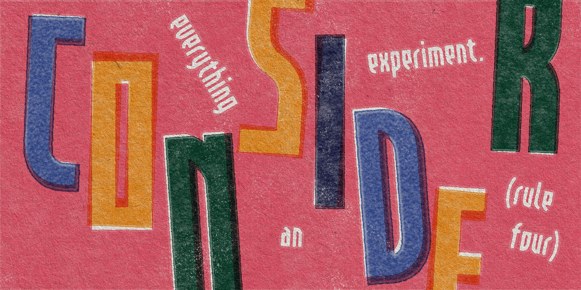 A playful arrangement letters that reads "consider everything an experiment" in many colours.